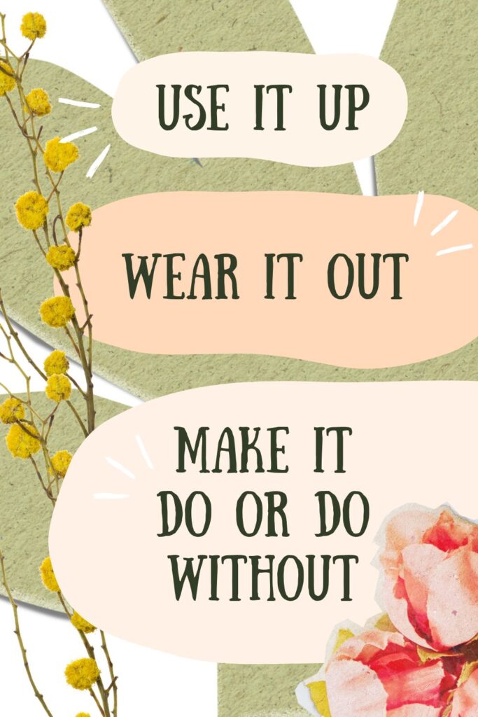 The image says "use it up, wear it out, make it do or do without." There are pink and yellow  flowers and green cuts outs of paper on the graphic